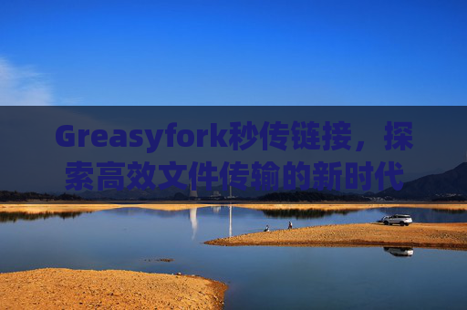 Greasyfork秒传链接，探索高效文件传输的新时代